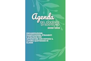 AGENDA DEL DOCENTE DI SOSTEGNO 2025/2026: Organizzazione, pianificazione, strumenti e strategie per affrontare con metodo il lavoro quotidiano in classe