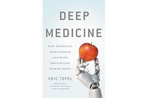 Deep Medicine: How Artificial Intelligence Can Make Healthcare Human Again