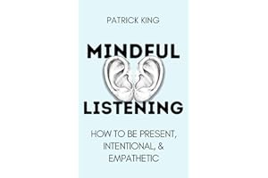 Mindful Listening: How To Be Present, Intentional, and Empathetic (How to be More Likable and Charismatic)