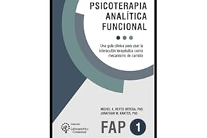 Psicoterapia analítica funcional: Una guía clínica para usar la interacción terapéutica como mecanismo de cambio: 4 (PSICOLOGIA, PSICOTERAPIA, ARTE Y ACTUALIDAD.)