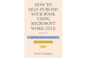 How to Self-Publish Your Book Using Microsoft Word 2010: A Step-by-Step Guide for Designing & Formatting Your Book's Manuscript & Cover to PDF & POD ... Including Those of CreateSpace