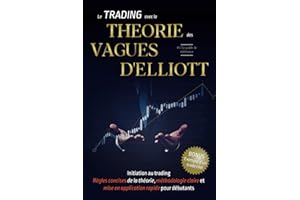 Apprendre le TRADING avec la THÉORIE des VAGUES D'ELLIOTT: Devenez rapidement un trader efficace et rentable grâce à l'analyse technique par les ... (Eliott waves) et aux suites de Fibonacci.