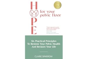 HOPE For Your Pelvic Floor: Six Practical Principles to Restore Your Pelvic Health and Reclaim Your Life
