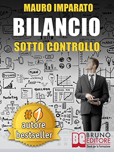 BILANCIO SOTTO CONTROLLO. Come Leggere Un Bilancio Aziendale In 60 Secondi e Scoprire Le Criticità Con Il Metodo Delle Correlazioni libro