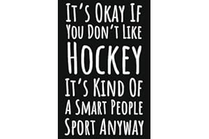 It's Okay If You Don't Like Hockey It's Kind Of A Smart People Sport Anyway: Hockey Gifts For Teenage Boys, 6x9 Journal To Write In, 109 Pages