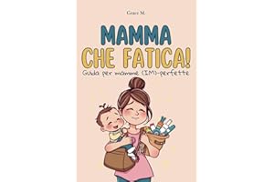 Mamma che fatica!: Guida per mamme (IM)-perfette