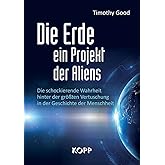 Die Erde – ein Projekt der Aliens?: Die schockierende Wahrheit hinter der größten Vertuschung in der Geschichte der Menschhei