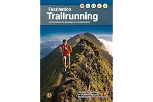 Faszination Trailrunning: Ein Praxisbuch für Einsteiger und Ambitionierte: Ein Praxisbuch fu¨r Einsteiger und Ambitionierte