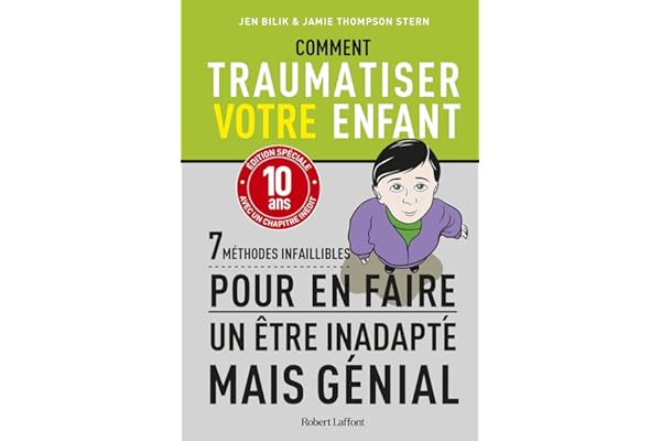 Comment traumatiser votre enfant - 7 méthodes infaillibles pour en faire un être inadapté mais génial - édition spéciale anniversaire