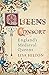 Queens Consort: England's Medieval Queens: The Autobiography by Lisa Hilton
