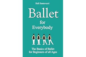 Ballet for Everybody: The Basics of Ballet for Beginners of all Ages