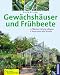 Produktbild Gewächshäuser und Frühbeete: Pflanzen richtig pflegen, rund ums Jahr ernten