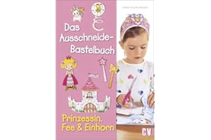 Das Ausschneide-Bastelbuch - Prinzessin, Fee & Einhorn