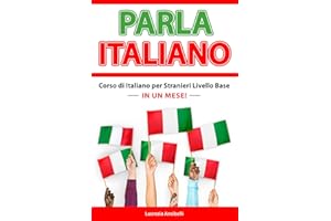 PARLA ITALIANO IN UN MESE! Corso di Italiano per Stranieri Livello Base A1: Grammatica con Teoria ed Esercizi +Vocabolario e Conversazione con Dialoghi da Leggere e Ascoltare. Bilingual Book Ita-Eng.