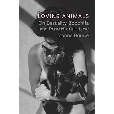Loving Animals: On Bestiality, Zoophilia and Post-Human Love ...