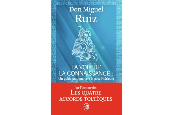 La voix de la connaissance: Un livre de sagesse toltèque. Un guide pratique vers la paix intérieure