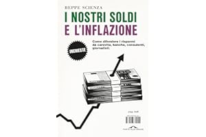 I nostri soldi e l'inflazione. Come difendere i risparmi da carovita, banche, consulenti, giornalisti