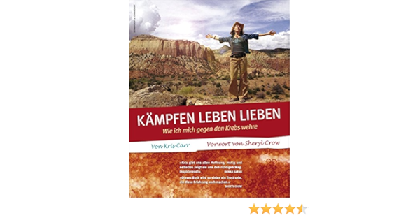 Kampfen Leben Lieben Wie Ich Mich Gegen Den Krebs Wehre Ebook Carr Kris Crow Sheryl Lampe Madeleine Amazon De Kindle Shop