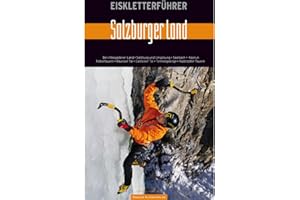 Eiskletterführer "Salzburger Land": Berchtegadener Land, Salzburg und Umgebung, Saalbach, Kaprun, Felbertauern, Rauriser Tal, Gasteiner Tal, Tennengebirge, Radtsädter Tauern