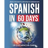 Spanish in 60 Days: The Language Learning Workbook to Help You Speak Just Like the Locals With Common Slang Words and Phrases