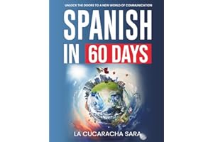 Spanish in 60 Days: The Language Learning Workbook to Help You Speak Just Like the Locals With Common Slang Words and Phrases, Conversation Starters, and Grammar Rules to Live By! (Learn Spanish)