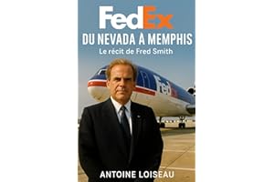 FedEx, du Nevada à Memphis : Le récit de Fred Smith: La vraie histoire d’un visionnaire logistique qui a bâti un empire, surmonté la faillite, et inventé la livraison du futur.