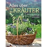 Alles über Kräuter: Wie man sie pflanzt, wie man sie verwendet, wie sie wirken. Mit Kräuter-Rezepten, überliefertem Wissen zu