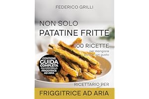 Non solo patatine fritte | Ricette per la friggitrice ad aria per mangiare sano e con gusto.: Ricettario fotografato adatto a tutti i modelli. ... della friggitrice ad aria con consigli d’uso