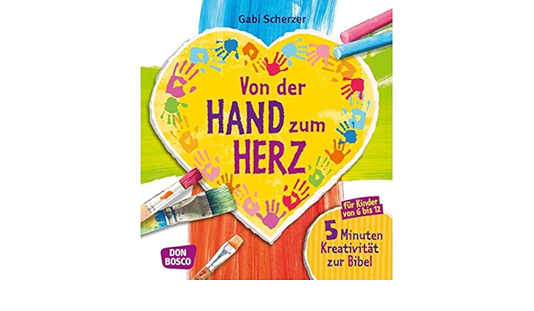 Von Der Hand Zum Herz 5 Minuten Kreativitat Zur Bibel Fur Kinder Von 6 12 Fur Religionsunterricht Grundschule Und Gemeinde Kinder Kunst Und Kreativitat Gabi Scherzer Amazon De Bucher