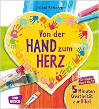 Von Der Hand Zum Herz 5 Minuten Kreativitat Zur Bibel Fur Kinder Von 6 12 Fur Religionsunterricht Grundschule Und Gemeinde Kinder Kunst Und Kreativitat Gabi Scherzer Amazon De Bucher