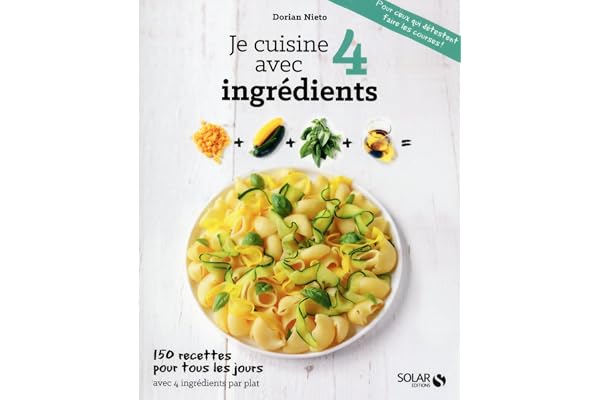 Je cuisine avec 4 ingrédients: 150 recettes simples et rapides pour ceux qui détestent faire les courses