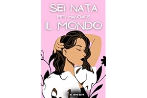 Sei Nata per Mangiare il Mondo: Un libro per ragazze, che insegna a crescere con autostima e coraggio, superare le paure, essere la migliore versione di se stessi. Libri per ragazze e piccole donne