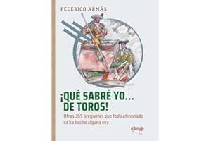 ¡Qué sabré yo... de toros!: Otras 365 preguntas que todo aficionado se ha hecho alguna vez (Toros en la historia)