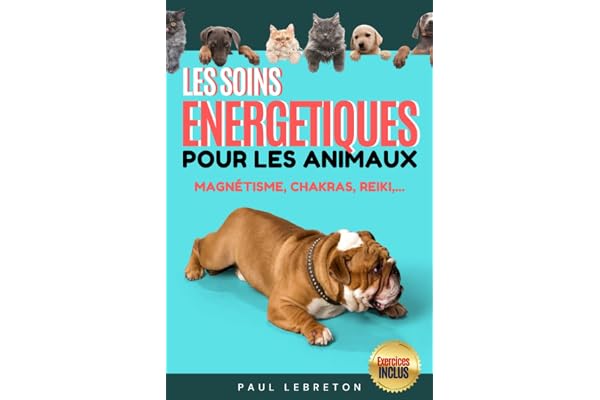 Les Soins Énergétiques pour les Animaux / Reiki, Chakras, Magnétisme, et plus encores: Guide et Exercices des méthodes douces pour vos animaux / ... pour les animaux / Guide en Français !