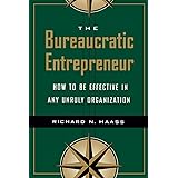 The Bureaucratic Entrepreneur: How to Be Effective in Any Unruly Organization