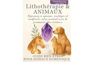 Lithothérapie & Animaux – Guide bien-être pour animaux domestiques: Chakras, taux vibratoire, soins énergétiques et communication intuitive pour chiens, chats et compagnons à plumes ou à poils