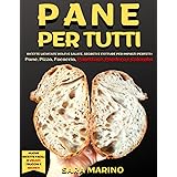 Pane per Tutti: Ricette lievitate dolci e salate, segreti e cotture per impasti perfetti. Pane, pizza, focaccia, panettone, p