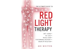 The Ultimate Guide To Red Light Therapy: How to Use Red and Near-Infrared Light Therapy for Anti-Aging, Fat Loss, Muscle Gain, Performance Enhancement, and Brain Optimization
