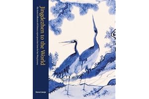 Jingdezhen to the World: The Lurie Collection of Chinese Export Porcelain from the Late Ming Dynasty