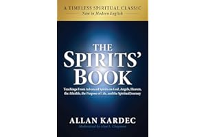 The Spirits' Book: Modern English Edition: Teachings From Advanced Spirits on God, Angels, Heaven, the Afterlife, the Purpose of Life, and the ... Purpose of Life, and the Spiritual Journey