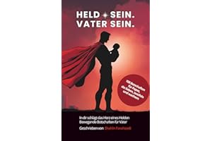 Held sein. Vater sein - In dir schlägt das Herz eines Helden. Bewegende Botschaften für Väter: 108 kraftvolle Seiten für Väter, die mehr fühlen, als ... „Sei der Held, den sie jetzt brauchen“