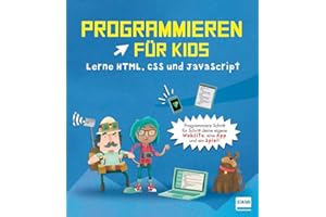 Programmieren für Kids – Lerne HTML, CSS und JavaScript: Für Kinder ab 9 Jahren. Erstelle eine Website, eine App und ein Spiel!