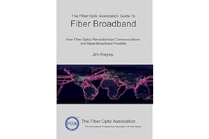 The Fiber Optic Association Guide To Fiber Broadband: How Fiber Optics Revolutionized Communications And Made Broadband Possible (FOA Reference Textbooks On Fiber Optics)