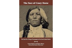 The Face of Crazy Horse: The Case for a Tintype Photograph of the Great Lakota Patriot
