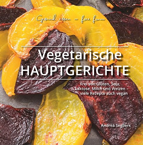 Download Gesund essen - free from: Vegetarische Hauptgerichte: Frei von Gluten, Soja, Laktose, Milch und Weizen - viele Rezepte auch vegan Download Gesund essen - free from: Vegetarische Hauptgerichte: Frei von Gluten, Soja, Laktose, Milch und Weizen - viele Rezepte auch vegan