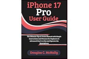 iPhone 17 Pro User Guide: The Ultimate Tips & Tricks Manual with Simple Instructions and Pictures for Beginners & Advanced User’s to Use and Operate the Smartphone