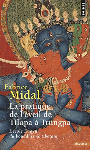 La Pratique de l'éveil de Tilopa à Trungpa : L'école Kagyü du bouddhisme tibétain francais La Pratique de l'éveil de Tilopa à Trungpa : L'école Kagyü du bouddhisme tibétain francais
