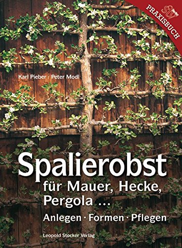 Download Spalierobst für Mauer, Hecke, Pergola...: Anlegen, Formen, Pflegen