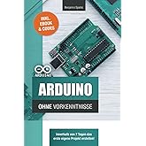 Arduino ohne Vorkenntnisse: Innerhalb von 7 Tagen das erste eigene Projekt erstellen (Technik ohne Vorkenntnisse)
