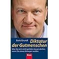 Diktatur der Gutmenschen: Was Sie sich nicht gefallen lassen dürfen, wenn Sie etwas bewegen wollen